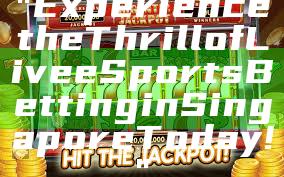 "Experience the Thrill of Live eSports Betting in Singapore Today!"