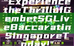 "Experience the Thrill of Gembet SG Live Baccarat in Singapore Today!"