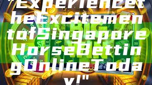 "Experience the Excitement of Singapore Horse Betting Online Today!"