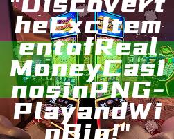 "Discover the Excitement of Real Money Casinos in PNG - Play and Win Big!"