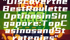 "Discover the Best Roulette Options in Singapore: Top Casinos and Strategies"