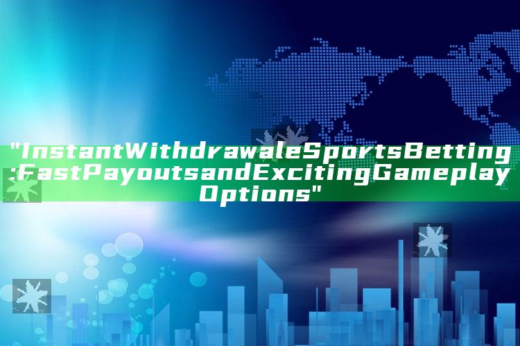 "Instant Withdrawal eSports Betting: Fast Payouts and Exciting Gameplay Options"
