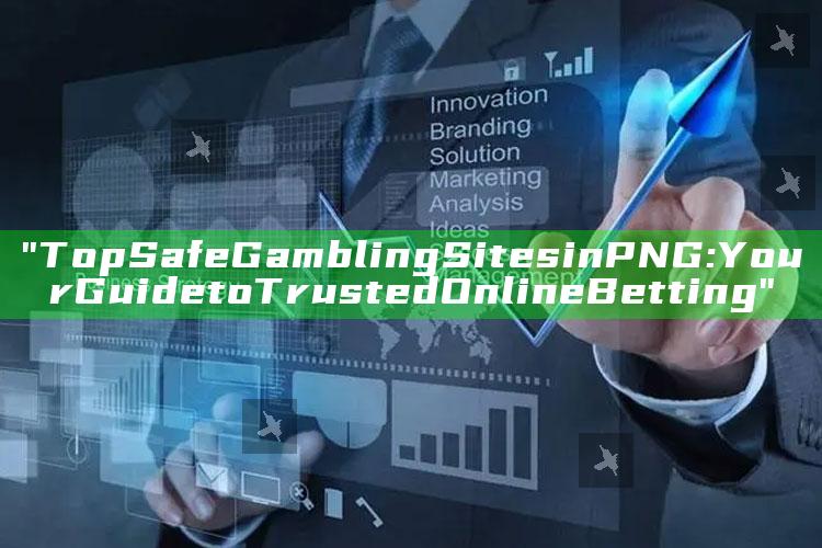 "Top Safe Gambling Sites in PNG: Your Guide to Trusted Online Betting"