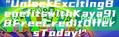 "Unlock Exciting Benefits with Kaya918 Free Credit Offers Today!"