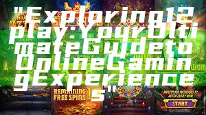 "Exploring 12play: Your Ultimate Guide to Online Gaming Experiences"
