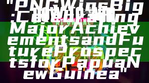 "PNG Wins Big: Celebrating Major Achievements and Future Prospects for Papua New Guinea"