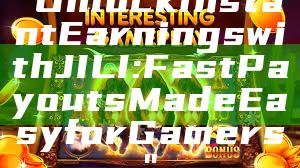 "Unlock Instant Earnings with JILI: Fast Payouts Made Easy for Gamers"