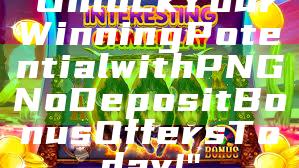 "Unlock Your Winning Potential with PNG No Deposit Bonus Offers Today!"
