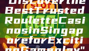 "Discover the Best Trusted Roulette Casinos in Singapore for Exciting Gameplay"