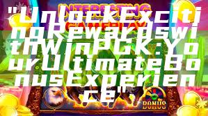 "Unlock Exciting Rewards with WinPGK: Your Ultimate Bonus Experience"