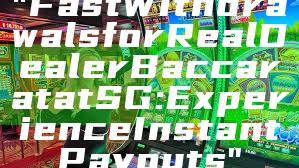 "Fast Withdrawals for Real Dealer Baccarat at SG: Experience Instant Payouts"