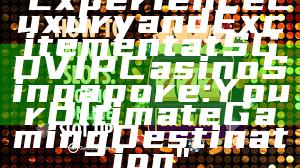 "Experience Luxury and Excitement at SGD VIP Casino Singapore: Your Ultimate Gaming Destination"