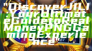 "Discover JILI: Your Ultimate Guide to Real Money PNG Gaming Experience"