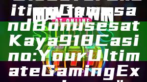 "Discover Exciting Games and Bonuses at Kaya918 Casino: Your Ultimate Gaming Experience"