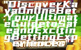 "Discover Kaya Online Bet: Your Ultimate Guide to Safe and Exciting Betting Experiences"