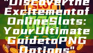 "Discover the Excitement of Online Slots: Your Ultimate Guide to PNG Options"