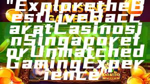 "Explore the Best Live Baccarat Casinos in Singapore for Unmatched Gaming Experience"