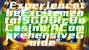 "Experience the Excitement of SGD Sic Bo Casino: A Comprehensive Guide"