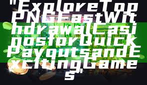 "Explore Top PNG Fast Withdrawal Casinos for Quick Payouts and Exciting Games"