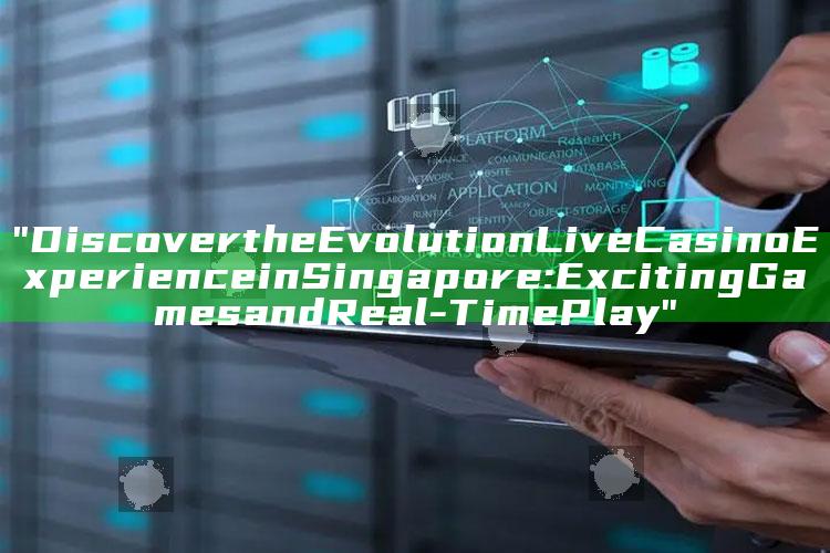 "Discover the Evolution Live Casino Experience in Singapore: Exciting Games and Real-Time Play"