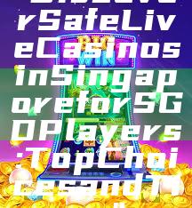 "Discover Safe Live Casinos in Singapore for SGD Players: Top Choices and Tips"