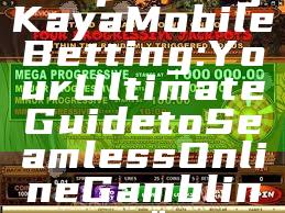 "Exploring Kaya Mobile Betting: Your Ultimate Guide to Seamless Online Gambling"